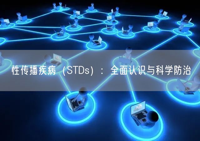 性传播疾病（STDs）：全面认识与科学防治
