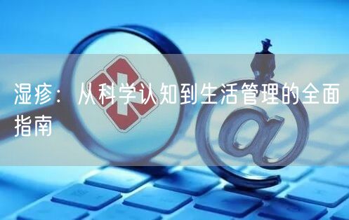 湿疹：从科学认知到生活管理的全面指南